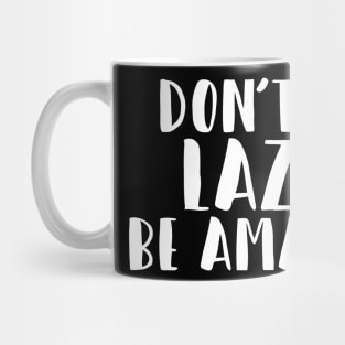 Don't Be Lazy, Be Amazey Mug